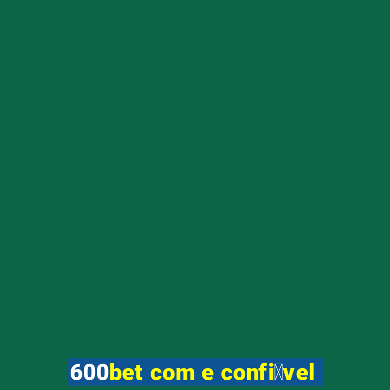 600bet com e confi谩vel